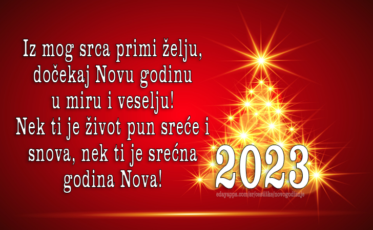 Nova je godina vreme za slavlje, a ja ti pre svega želim dobro zdravlje! Ostvari svaku svoju želju, i provedi ovu 2023  godinu u veselju!